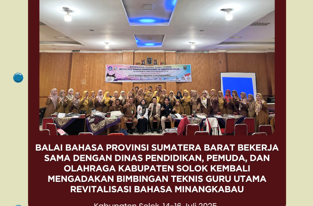 BBPSB bekerja sama dengan Dinas Pendidikan, Pemuda, dan Olahraga Kabupaten Solok kembali mengadakan kegiatan “Bimbingan Teknis Guru Utama Revitalisasi Bahasa Minangkabau”